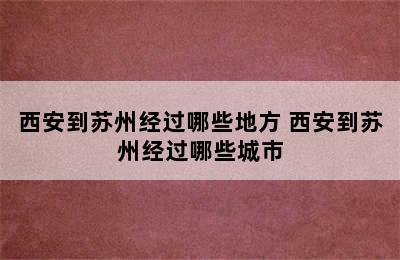 西安到苏州经过哪些地方 西安到苏州经过哪些城市